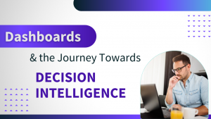 Dashboards and the Journey Towards Decision Intelligence