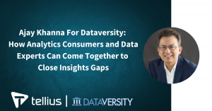 Ajay Khanna For Dataversity: How Analytics Consumers and Data Experts Can Come Together to Close Insights Gaps