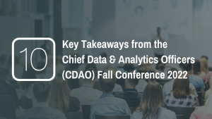 10 Key Takeaways from the Chief Data & Analytics Officers (CDAO) Fall Conference 2022