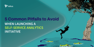 5 Common Pitfalls to Avoid When Launching a Self-Service Analytics Program